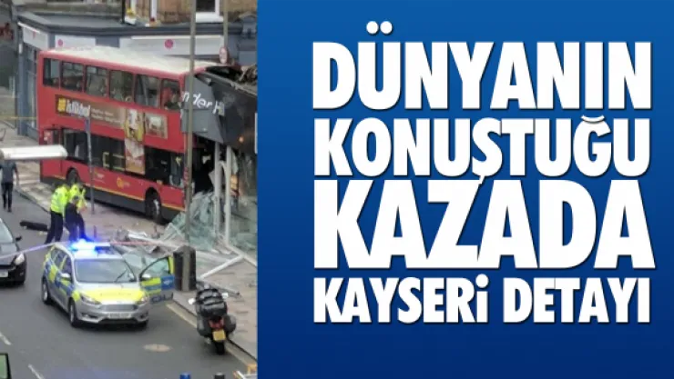 DÜNYANIN KONUŞTUĞU KAZADA KAYSERİ DETAYI