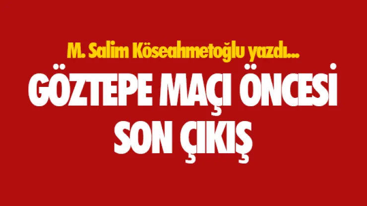 Göztepe maçı öncesi son çıkış