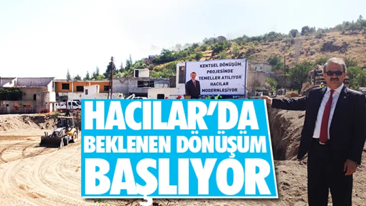 HACILAR'DA BEKLENEN DÖNÜŞÜM BAŞLIYOR