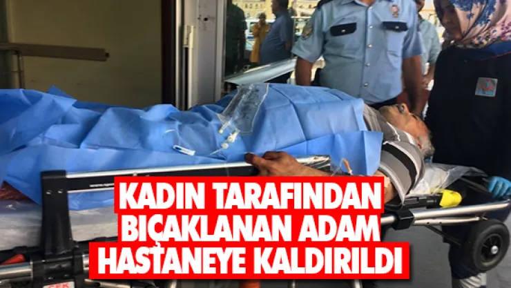 KADIN TARAFINDAN BIÇAKLANAN ADAM HASTANEYE KALDIRILDI