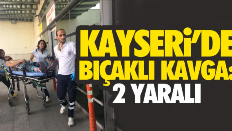 Kayseri'de bıçaklı kavga: 2 yaralı