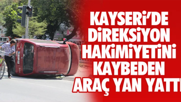 KAYSERi'DE DiREKSiYON HAKiMiYETiNi KAYBEDEN ARAÇ YAN YATTI