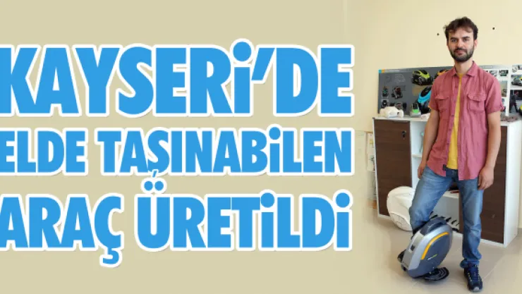 KAYSERi'DE ELDE TAŞINABiLEN ARAÇ ÜRETİLDİ