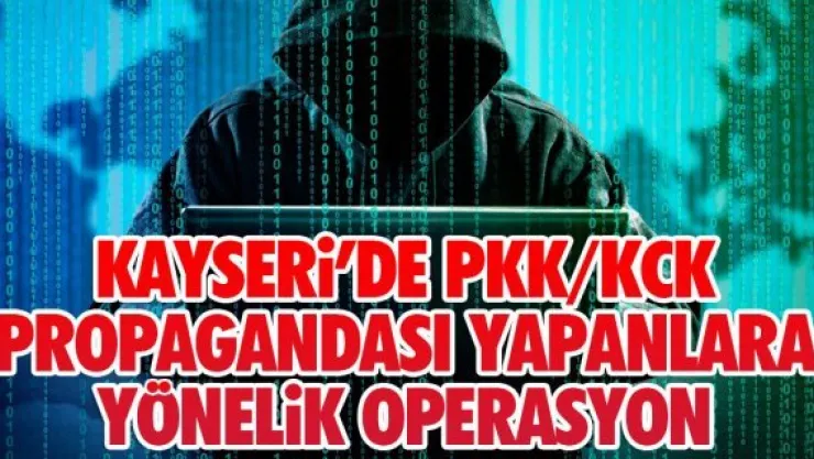 KAYSERi'DE PKK/KCK  PROPAGANDASI YAPANLARA YÖNELiK OPERASYON