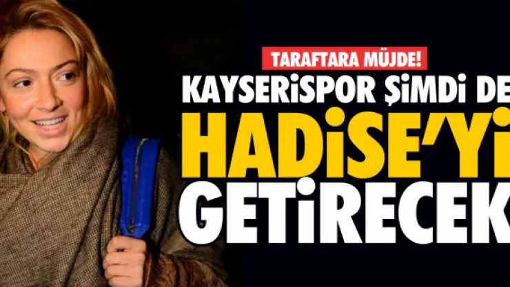 KAYSERİSPOR ŞİMDİ DE HADİSE'Yİ GETİRECEK
