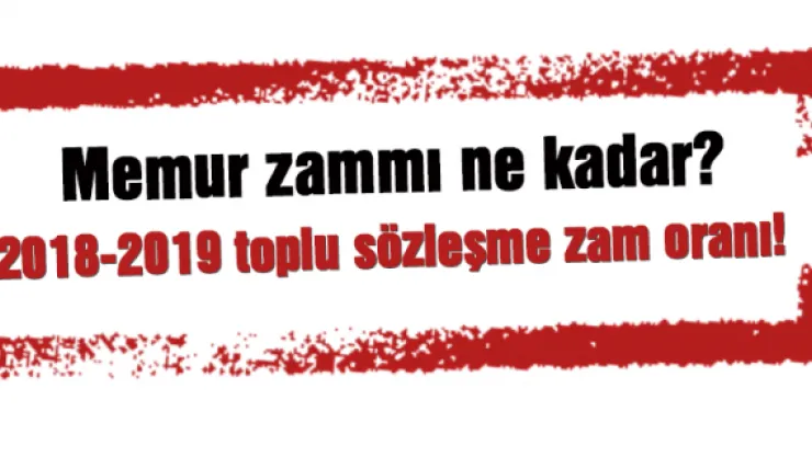 Memur zammı ne kadar 2018-2019 toplu sözleşme zam oranı!