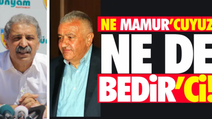 Ne 'Mamur'cuyuz ne de 'Bedir'ci !