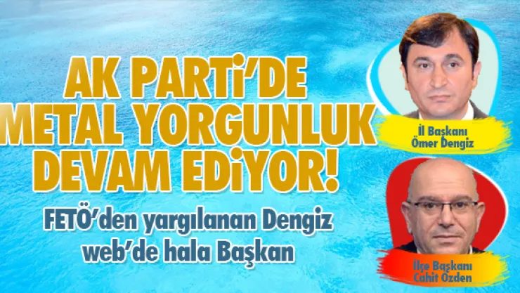 AK PARTİ'DE METAL YORGUNLUK SÜRÜYOR!