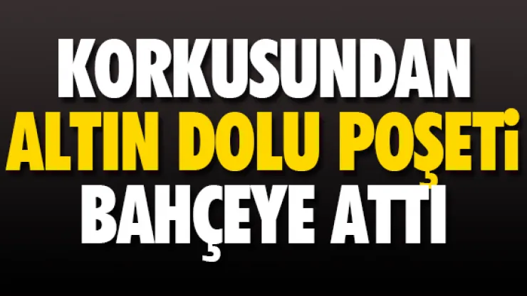 ALTIN DOLU POŞETi BAHÇEYE ATTI