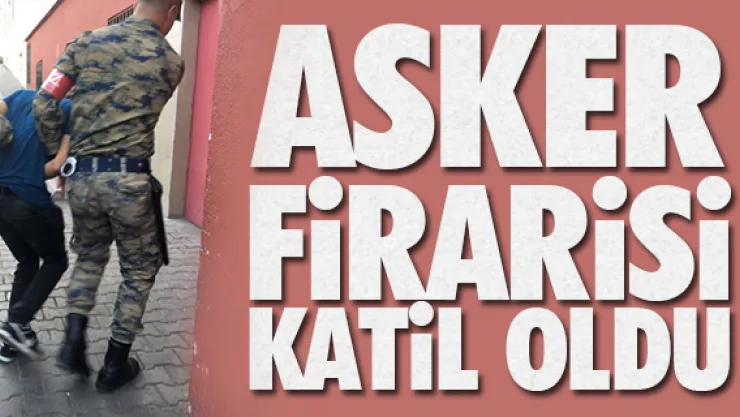 Asker firarisi katil oldu