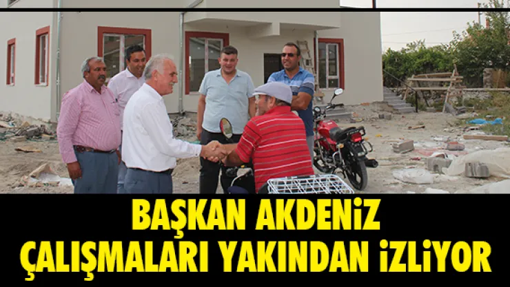 Başkan Akdeniz, çalışmaları yakından izliyor