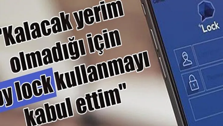 &quotKalacak yerim olmadığı için by lock kullanmayı kabul ettim&quot