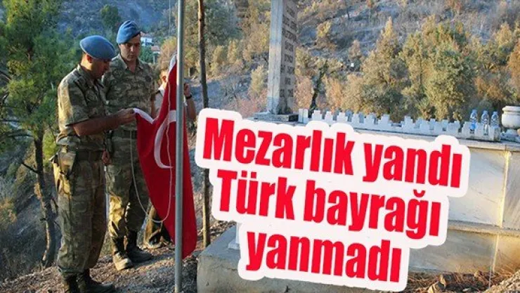 Mezarlık yandı,  Türk bayrağı yanmadı