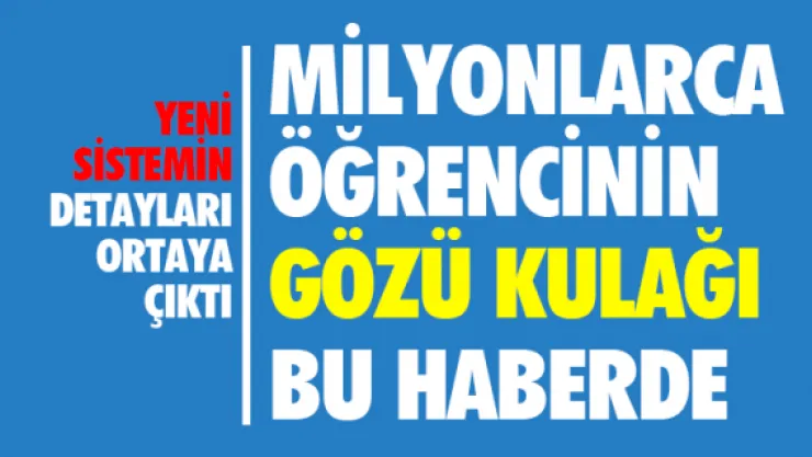 MİLYONLARCA  ÖĞRENCİNİN  GÖZÜ KULAĞI  BU HABERDE