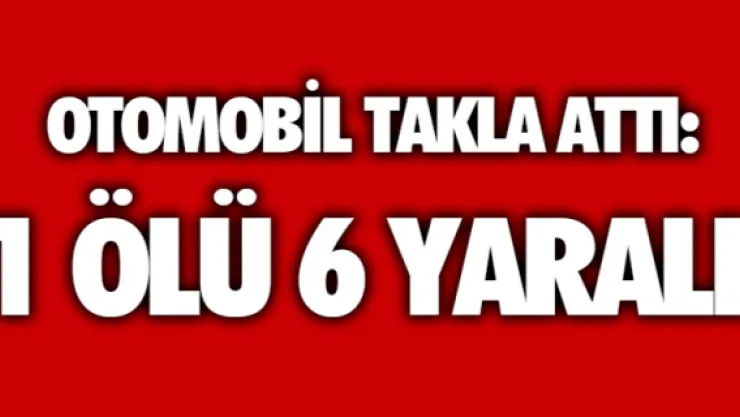 Otomobil takla attı: 1 ölü 6 yaralı