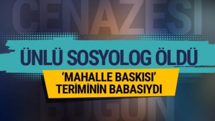 Şerif Mardin öldü! Mahalle baskısının mucidiydi