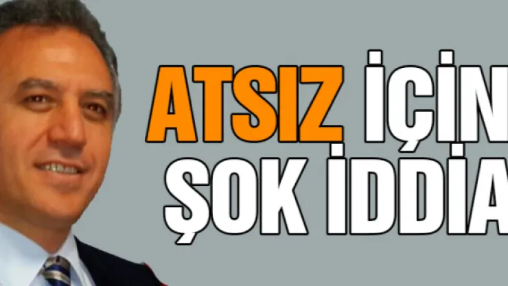 Atsız için şok iddia