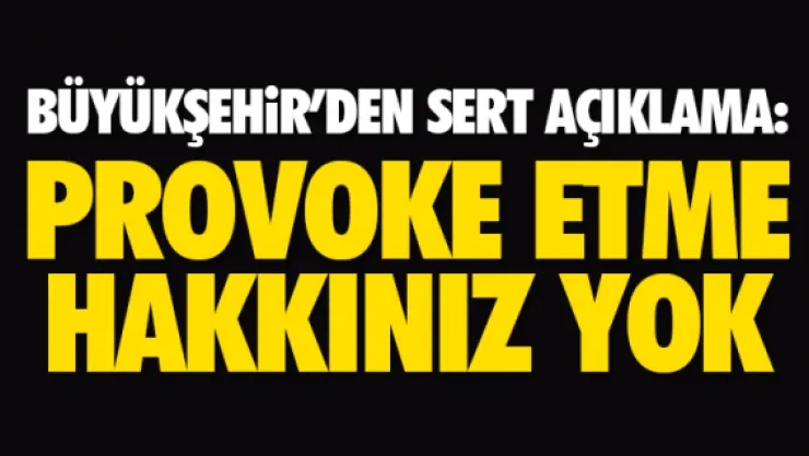 BÜYÜKŞEHiR'DEN İHSAN ELİAÇIK'A SERT TEPKİ