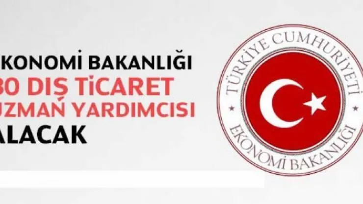 Ekonomi Bakanlığı 30 dış ticaret uzman yardımcısı alacak
