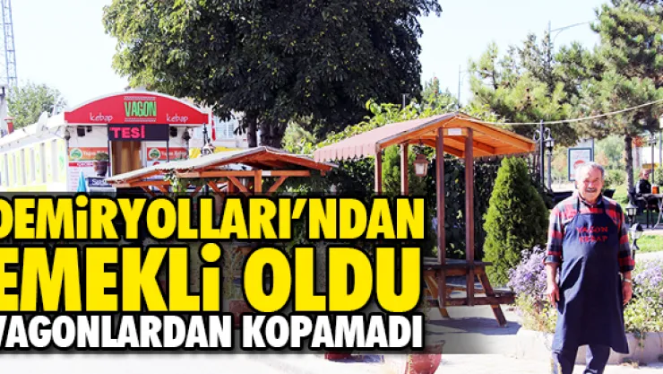 EMEKLi OLDU VAGONLARDAN KOPAMADI