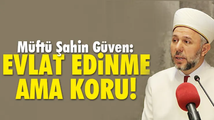 "EVLAT EDiNME AMA KORU!"