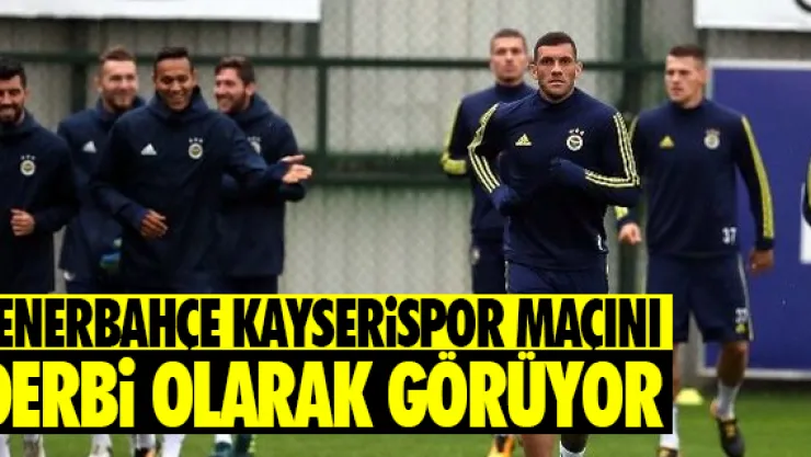 FENERBAHÇE KAYSERiSPOR MAÇINI DERBi OLARAK GÖRÜYOR