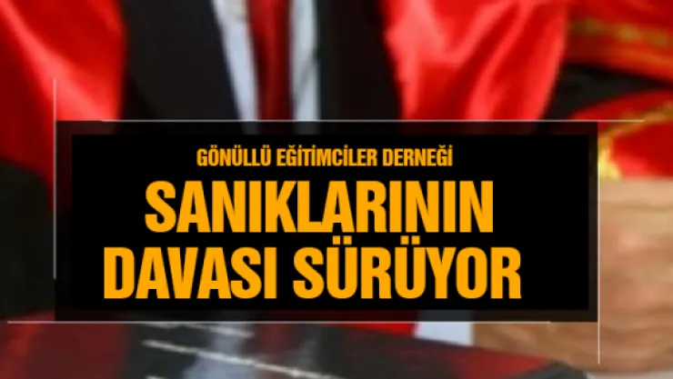 Gönüllü Eğitimciler Derneği sanıklarının davası sürüyor