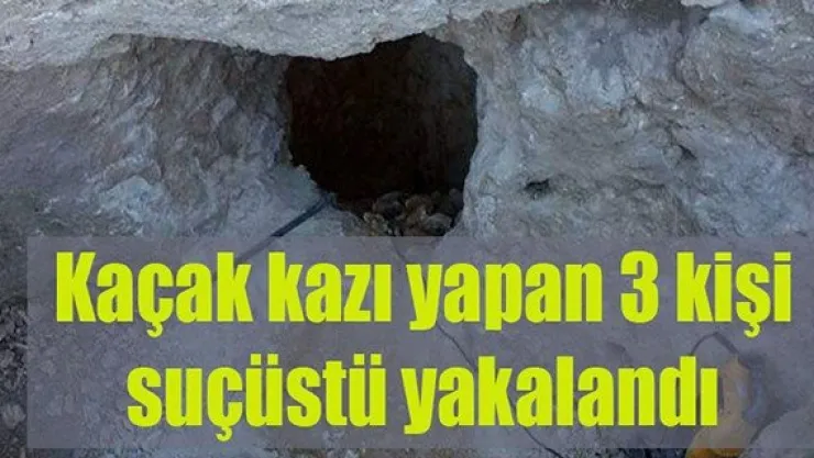 Kaçak kazı yapan 3 kişi suçüstü yakalandı