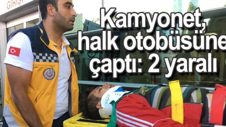 Kamyonet, halk otobüsüne çaptı: 2 yaralı