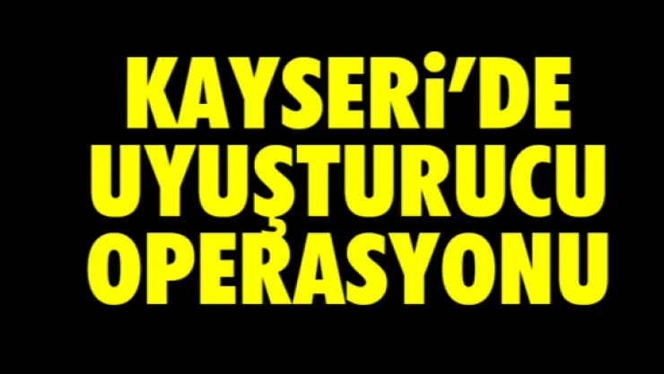 Kayseri'de uyuşturucu operasyonu