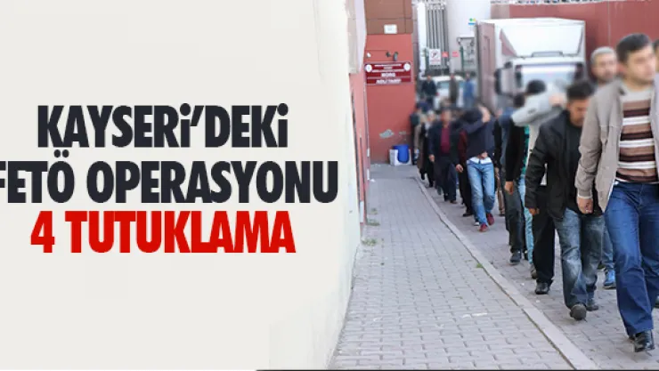KAYSERi'DEKi FETÖ OPERASYONUNDA 4 TUTUKLAMA