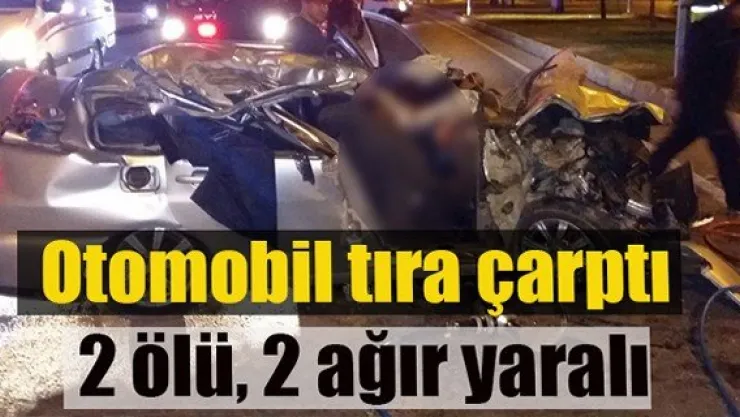 Otomobil tıra çarptı: 2 ölü, 2 ağır yaralı