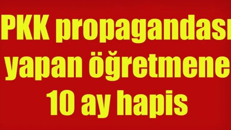 PKK propagandası yapan öğretmene 10 ay hapis