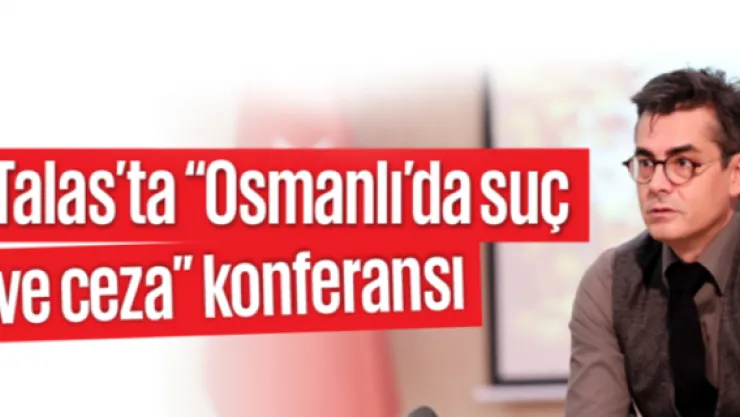 Talas'ta "Osmanlı'da suç ve ceza" konferansı