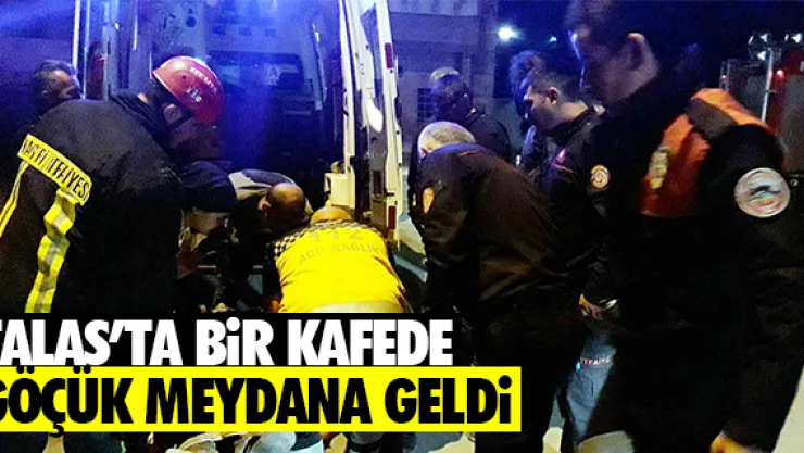 TALAS'TA BiR KAFEDE GÖÇÜK MEYDANA GELDi