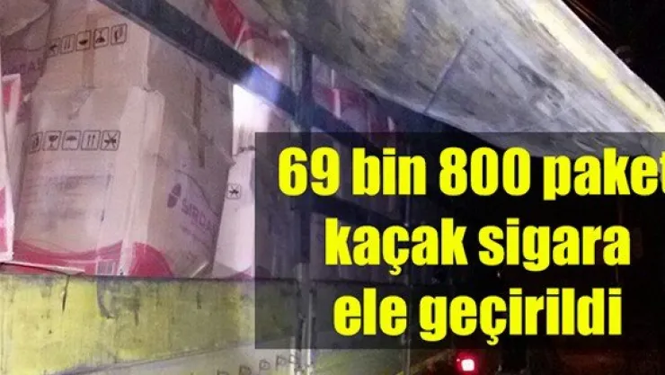 69 bin 800 paket kaçak sigara ele geçirildi