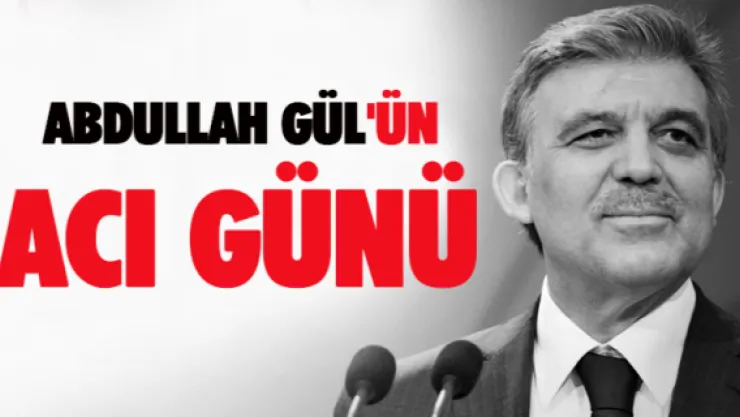 Abdullah Gül'ün acı günü 