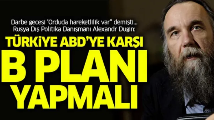 Alexandr Dugin'den Türkiye'ye: ABD'ye karşı B planı yapmalısınız