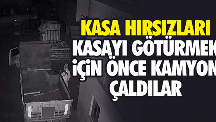 KASA HIRSIZLARI KASAYI GÖTÜRMEK iÇiN ÖNCE KAMYON ÇALDILAR