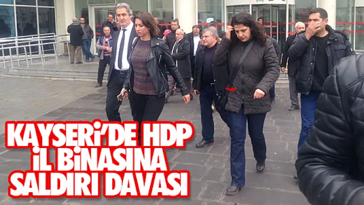 KAYSERi'DE HDP iL BiNASINA SALDIRI DAVASI
