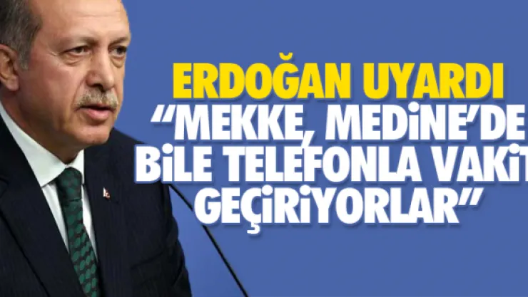 'MEKKE, MEDiNE'DE BiLE TELEFONLA VAKiT GEÇiRiYORLAR'