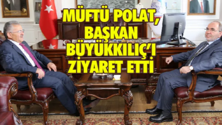 Müftü Polat, Başkan Büyükkılıç'ı ziyaret etti  