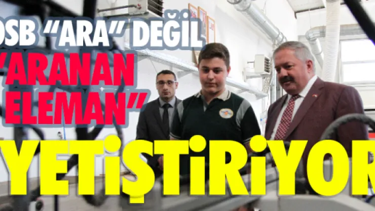 OSB 'ara' değil 'aranan eleman' yetiştiriyor