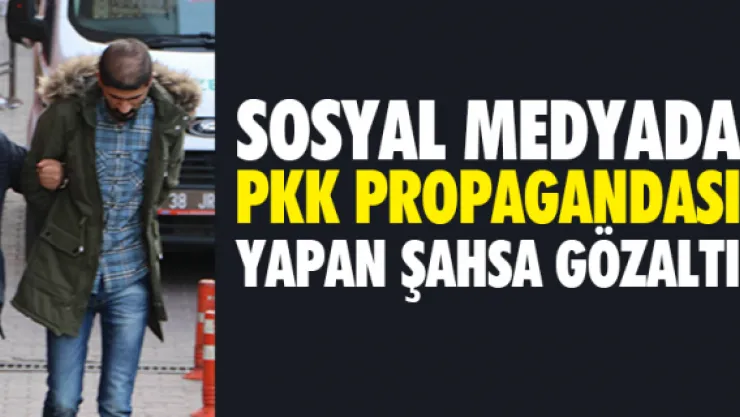 SOSYAL MEDYADA PKK PROPAGANDASI YAPAN ŞAHSA GÖZALTI