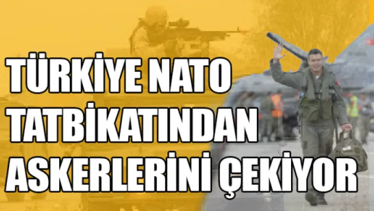 Türkiye NATO  tatbikatından  askerlerini çekiyor