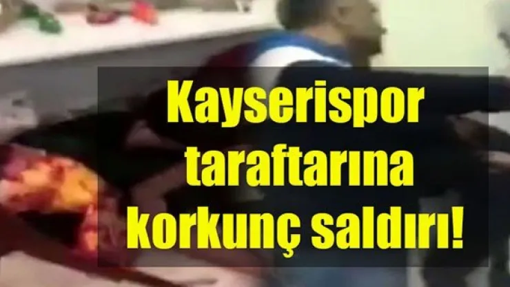 Kayserispor  taraftarına korkunç saldırı!