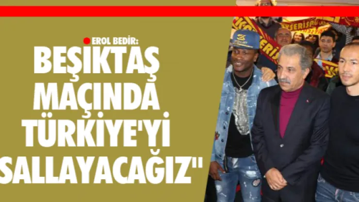 Beşiktaş maçında Türkiye'yi sallayacağız"