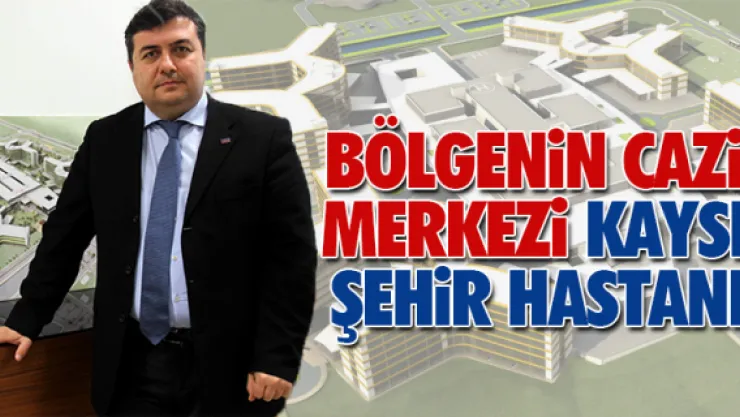 BÖLGENiN CAZiBE MERKEZi KAYSERi ŞEHiR HASTANESi