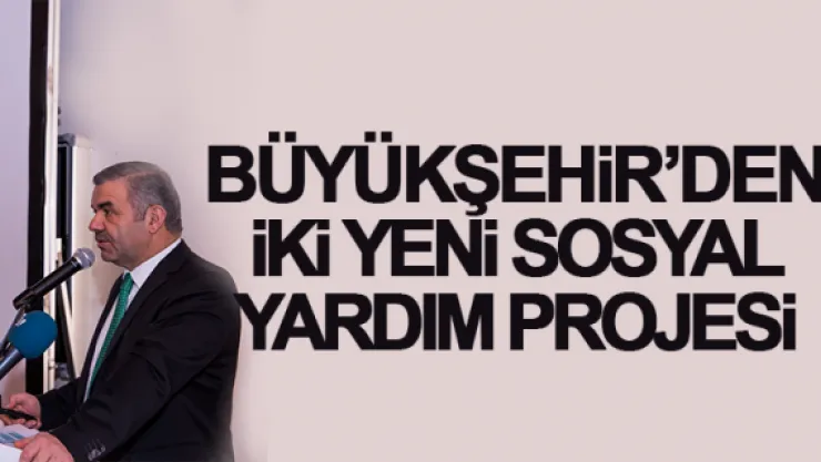 BÜYÜKŞEHiR'DEN iKi YENi SOSYAL YARDIM PROJESi