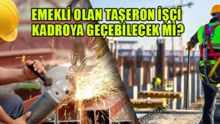 Emekli olan taşeron işçi kadroya geçebilecek mi?